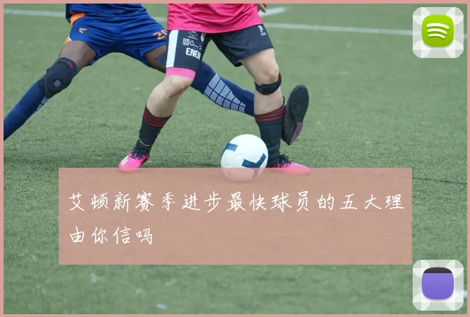 艾顿新赛季进步最快球员的五大理由你信吗