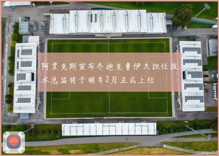 阿贾克斯宣布乔迪克鲁伊夫担任技术总监将于明年2月正式上任