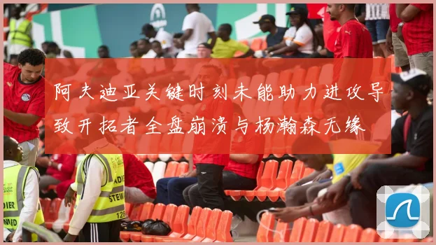 阿夫迪亚关键时刻未能助力进攻导致开拓者全盘崩溃与杨瀚森无缘