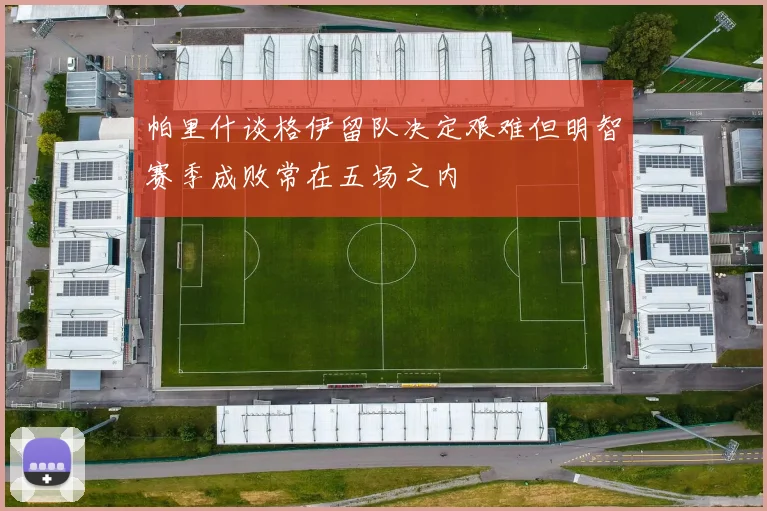 帕里什谈格伊留队决定艰难但明智赛季成败常在五场之内