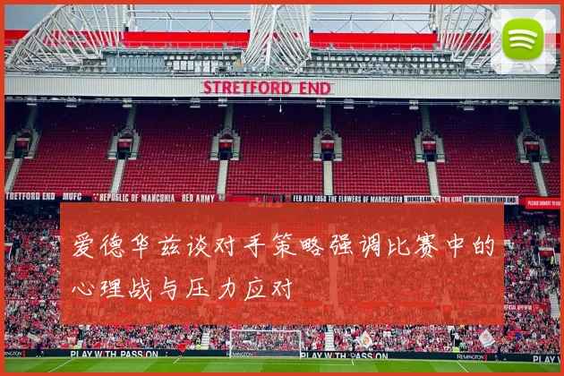 爱德华兹谈对手策略强调比赛中的心理战与压力应对